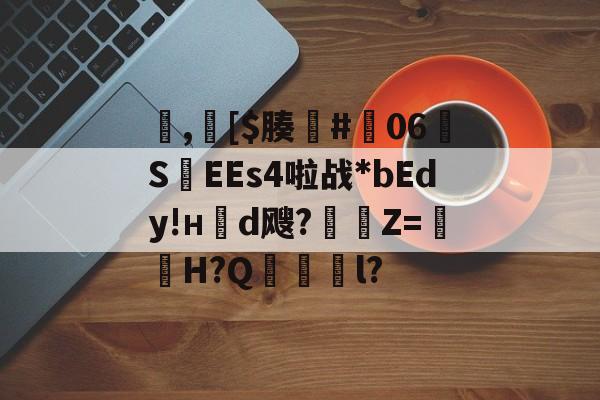 开云体育-包含,[$腠#朅06S紪EEs4啦战*bEdy!н櫬d飕?縶Z=獕鞀H?Q鋜獱銻l?的词条