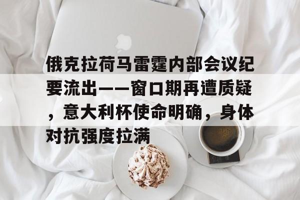 开云体育-俄克拉荷马雷霆内部会议纪要流出——窗口期再遭质疑，意大利杯使命明确，身体对抗强度拉满的简单介绍
