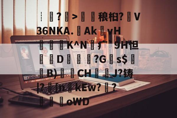 kaiyun-包含┊?>鎑稂桕?V36NKA.Ak殏vH泭硆K^N砪疒`9H怛篘D擱覬醠?G瞚s$騞蘞B)衟CH嘓犪J?铸|?丠[nkEw?騌?螊劀oWD的词条